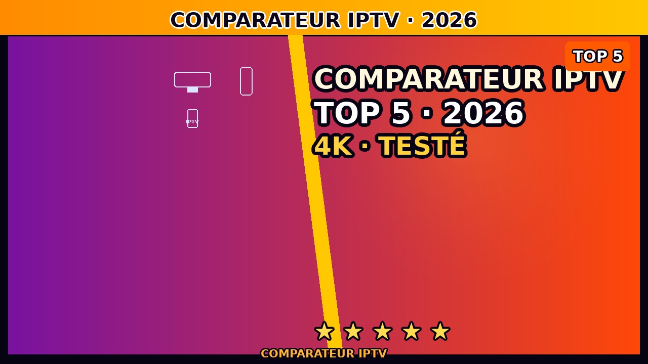 Comparateur IPTV France juin 2026 — Classement des Meilleurs Fournisseurs